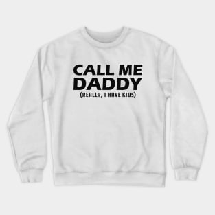 Call me daddy - Really, I have kids? Crewneck Sweatshirt